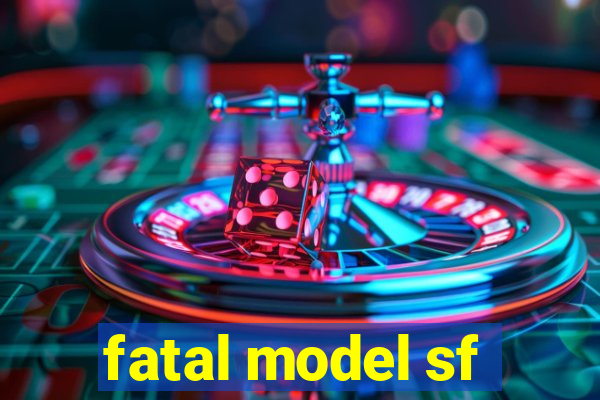 fatal model sf